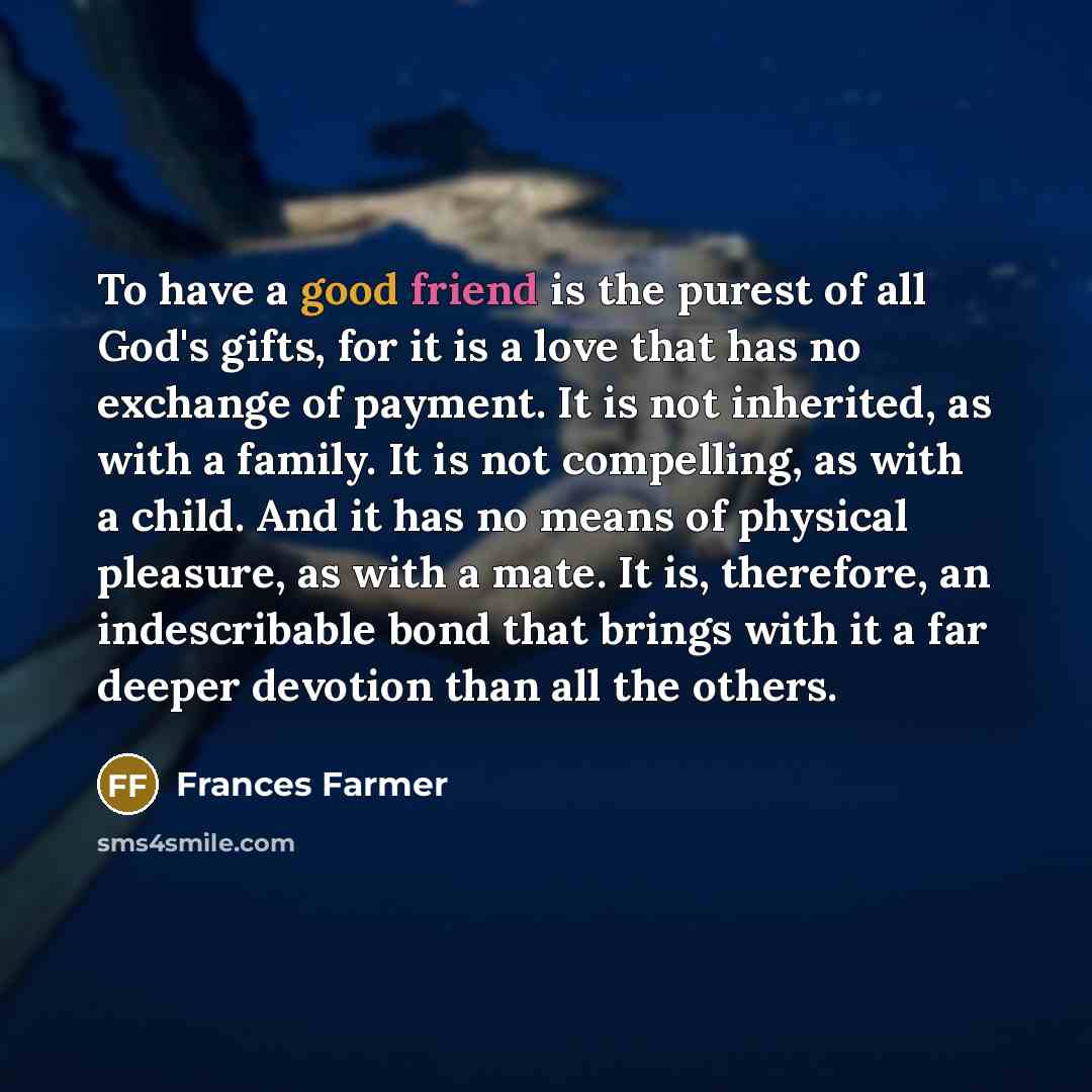 “To have a good friend is the purest of all…” quote by Frances Farmer