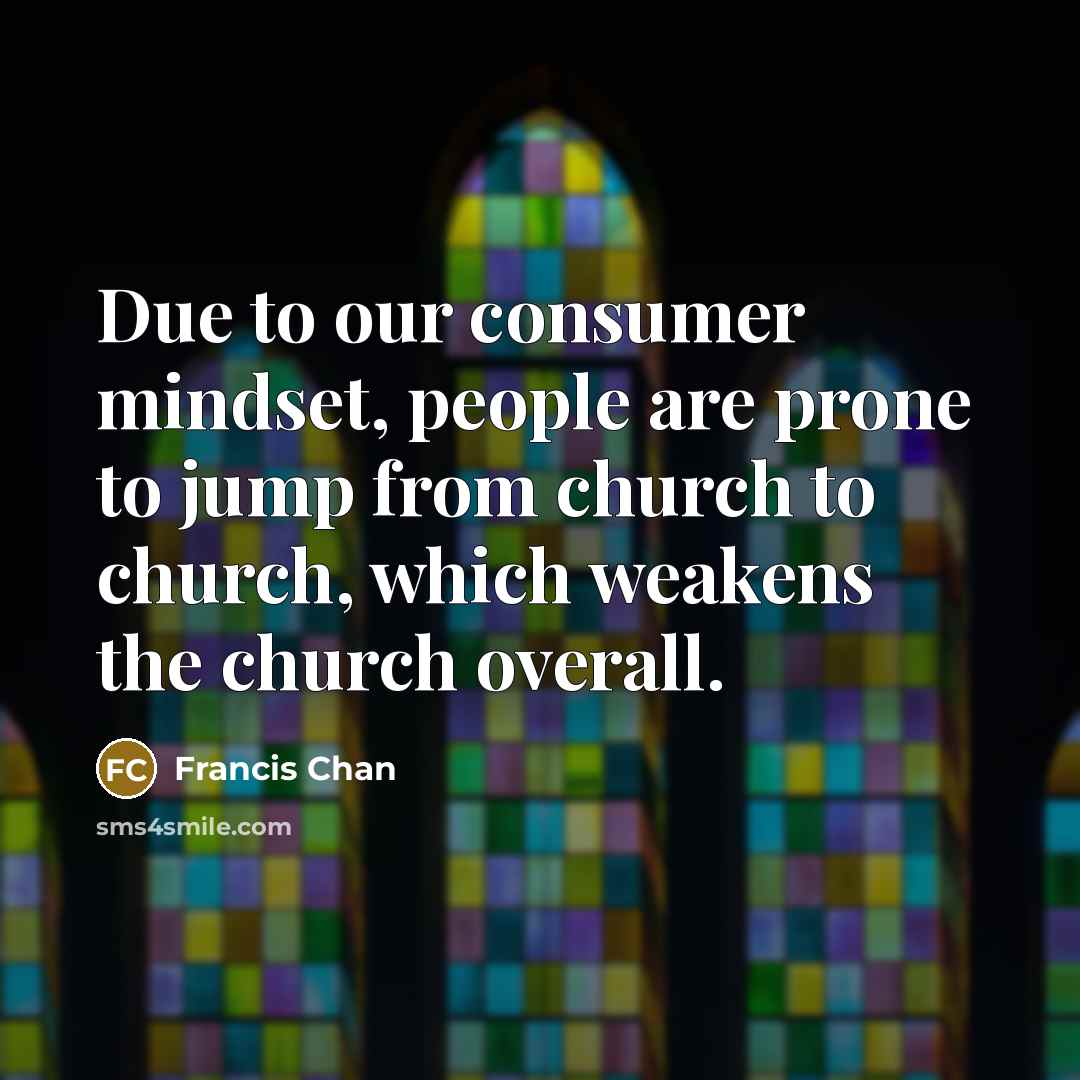 “Due to our consumer mindset, people are prone to jump…” quote by Francis Chan
