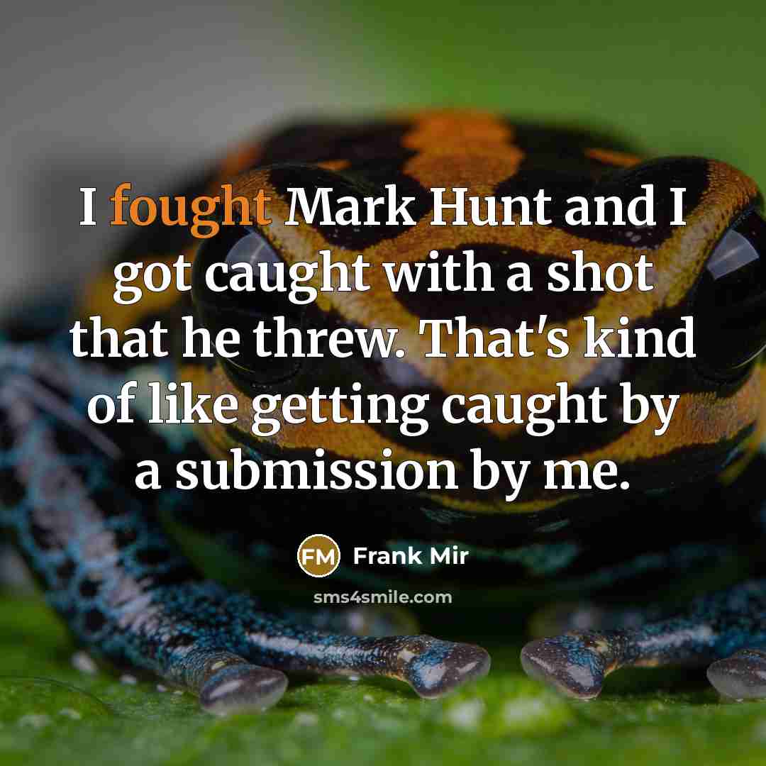 “I fought Mark Hunt and I got caught with a…” quote by Frank Mir
