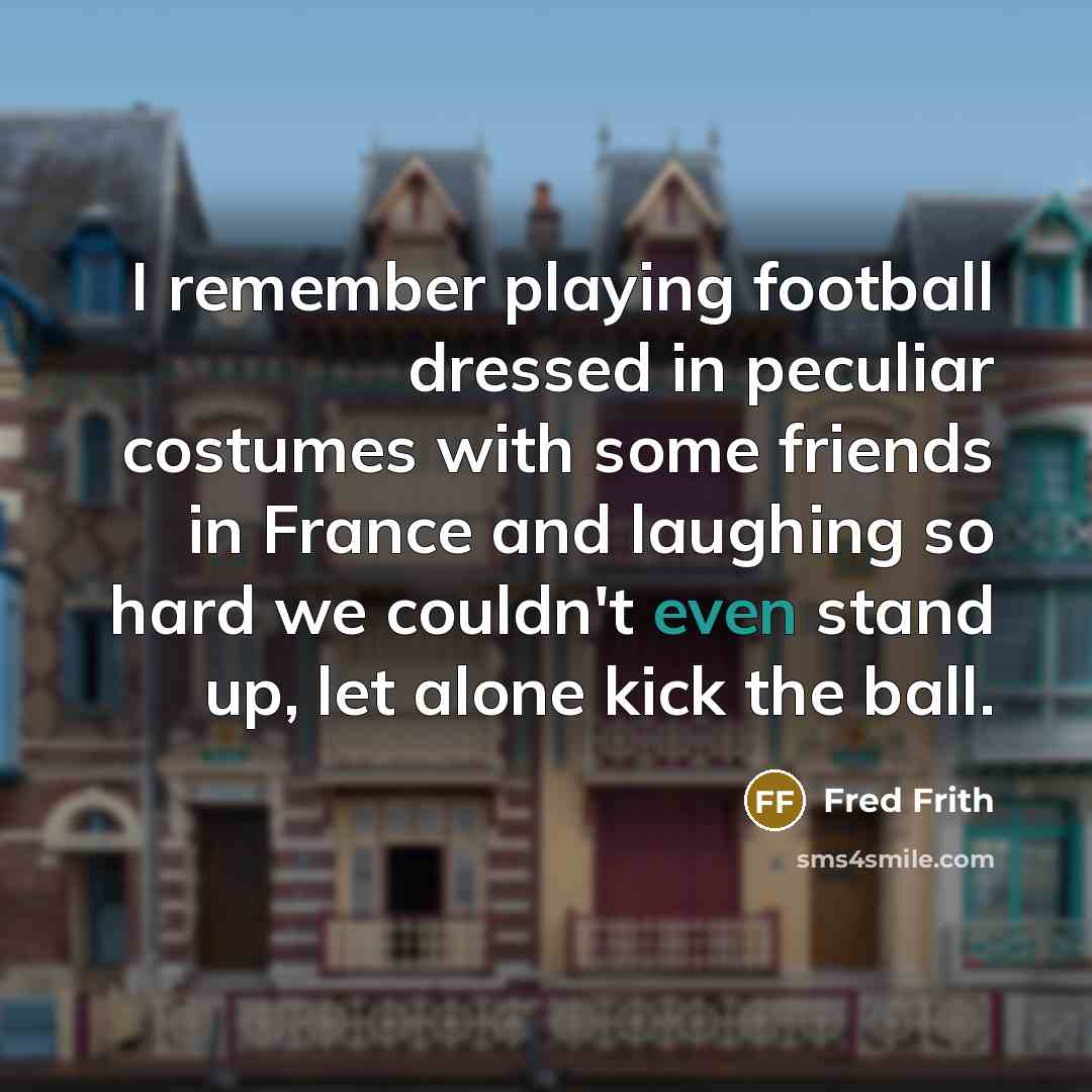 “I remember playing football dressed in peculiar costumes with some…” quote by Fred Frith