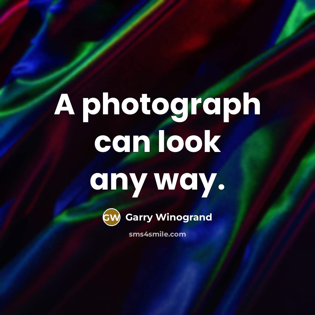 “A photograph can look any way.…” quote by Garry Winogrand