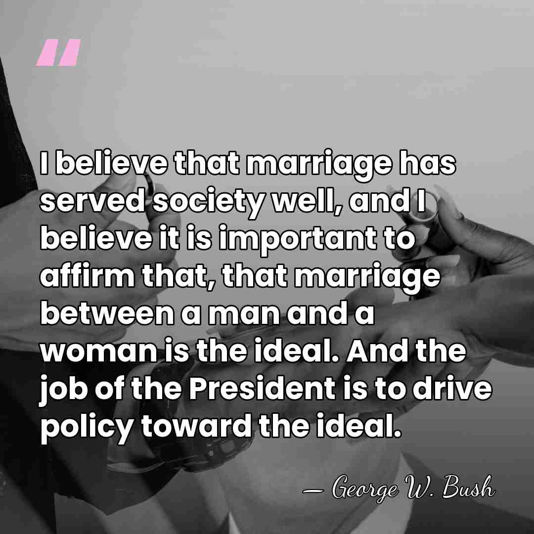 I believe that marriage has served society well, and I believe it&hellip; - George W. Bush