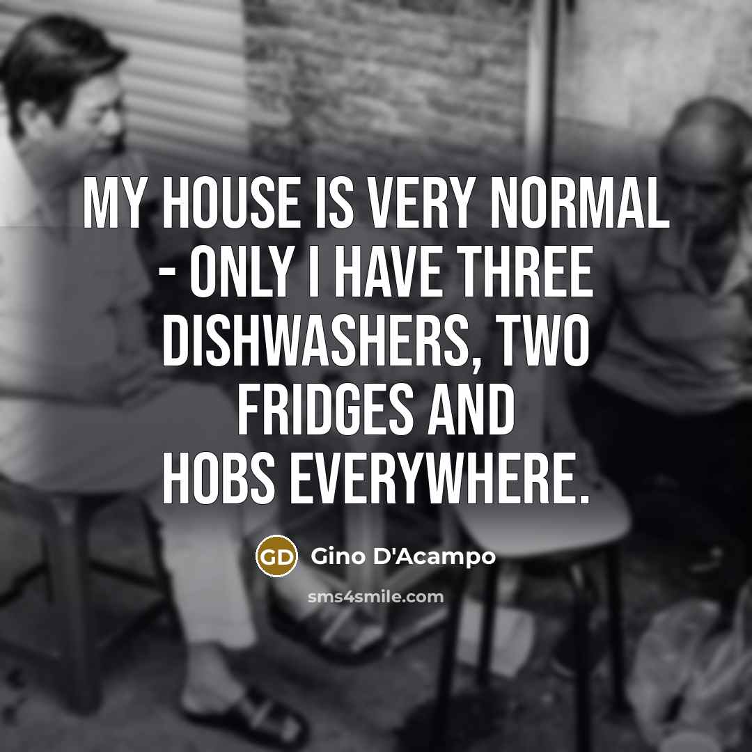 “My house is very normal - only I have three…” quote by Gino D'Acampo