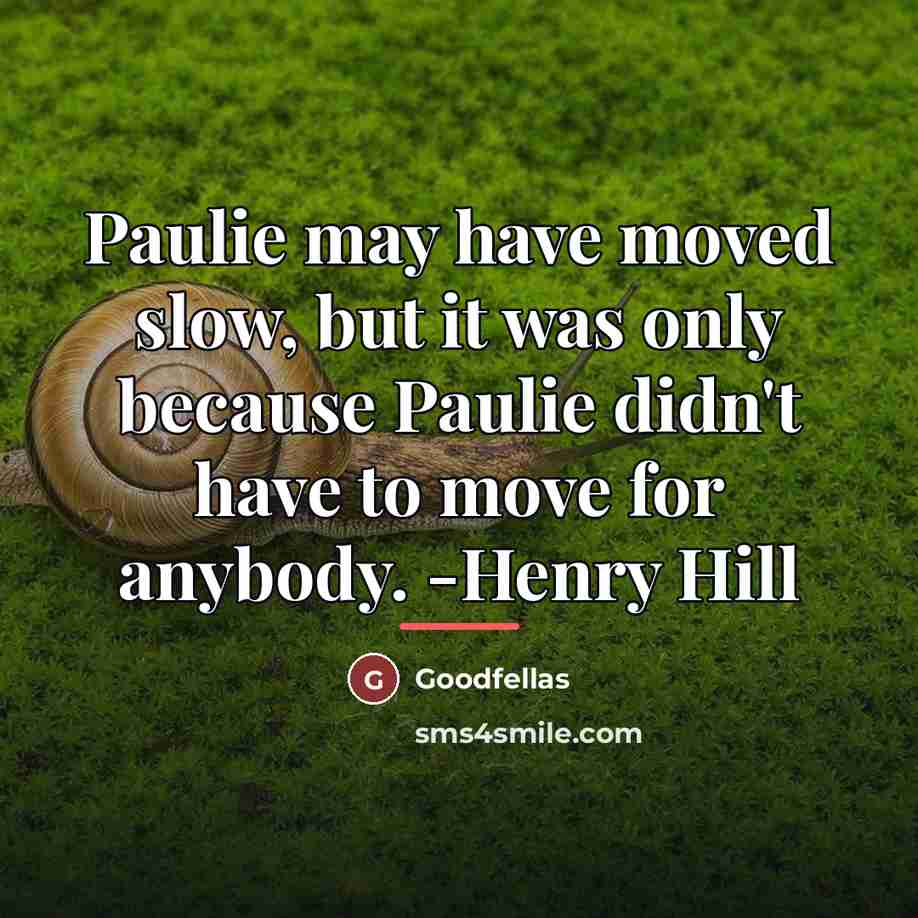 “Paulie may have moved slow, but it was only because…” quote by Goodfellas