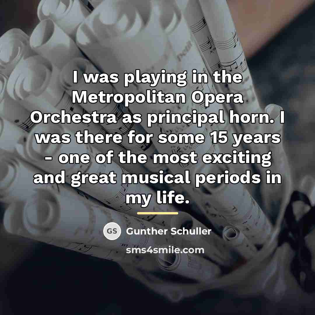 “I was playing in the Metropolitan Opera Orchestra as principal…” quote by Gunther Schuller