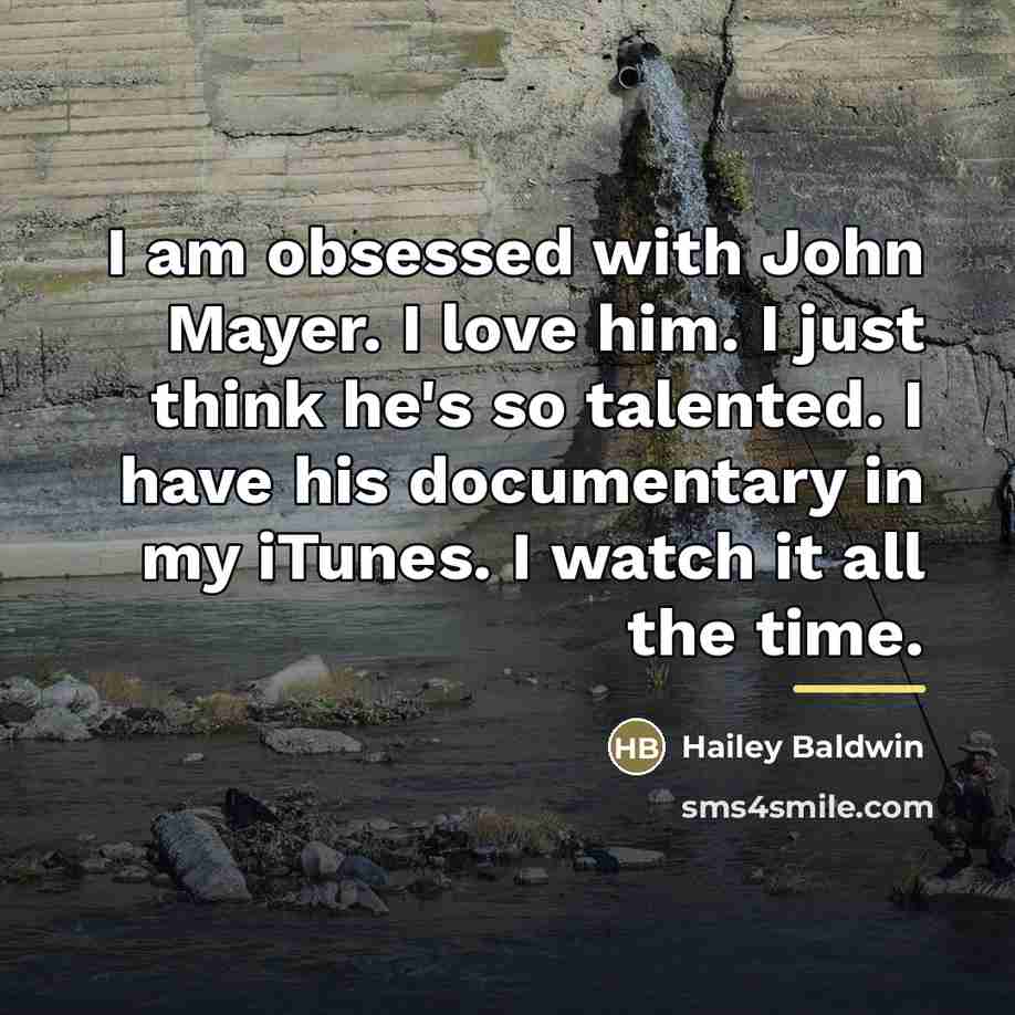 “I am obsessed with John Mayer. I love him. I…” quote by Hailey Baldwin
