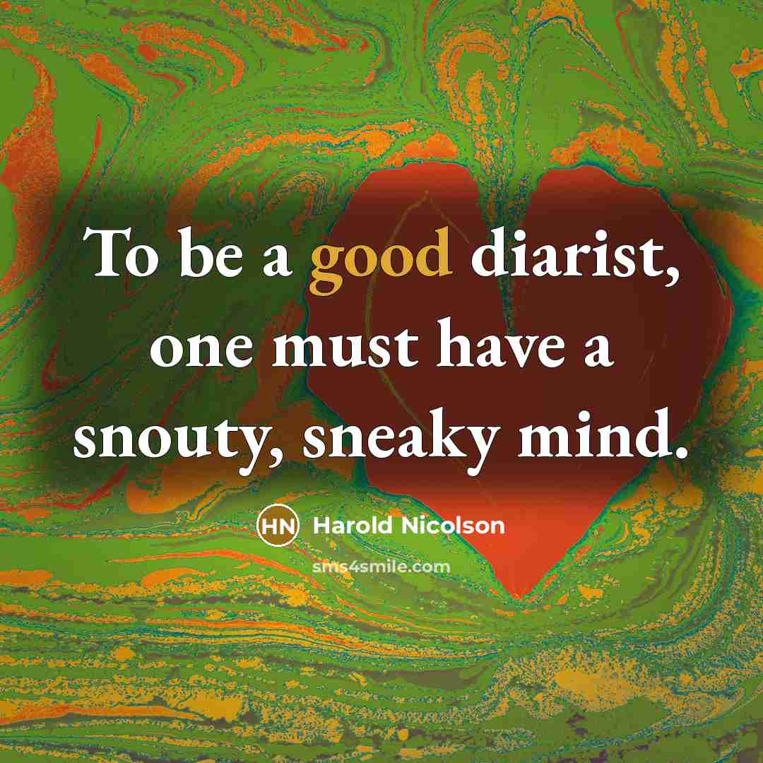 “To be a good diarist, one must have a snouty,…” quote by Harold Nicolson