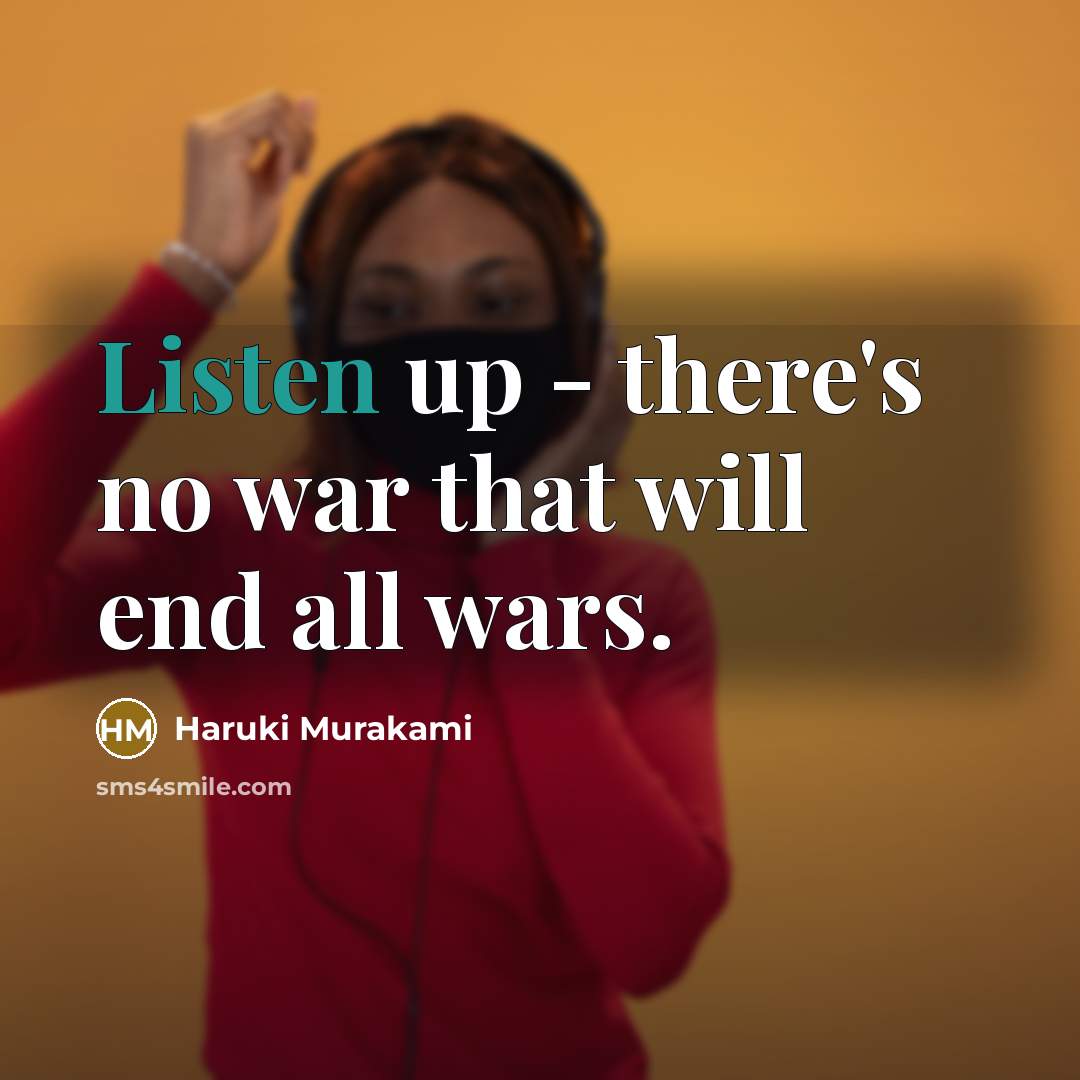 “Listen up - there's no war that will end all…” quote by Haruki Murakami