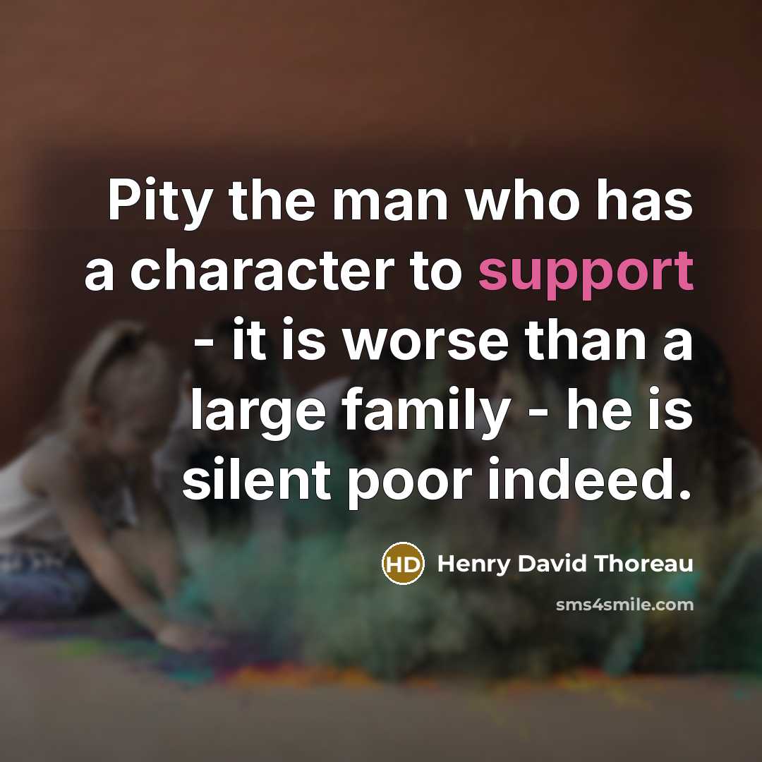 “Pity the man who has a character to support -…” quote by Henry David Thoreau