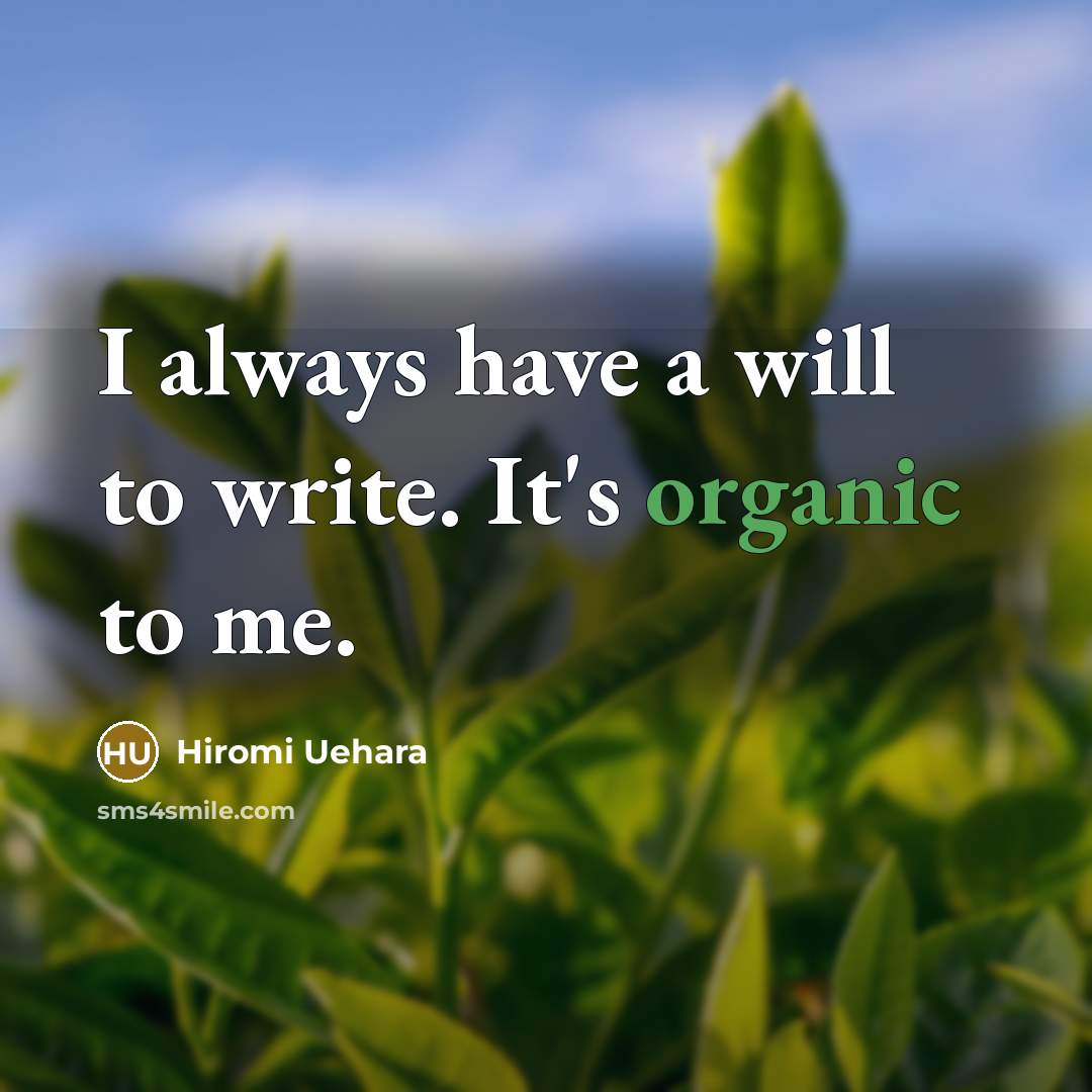 “I always have a will to write. It's organic to…” quote by Hiromi Uehara