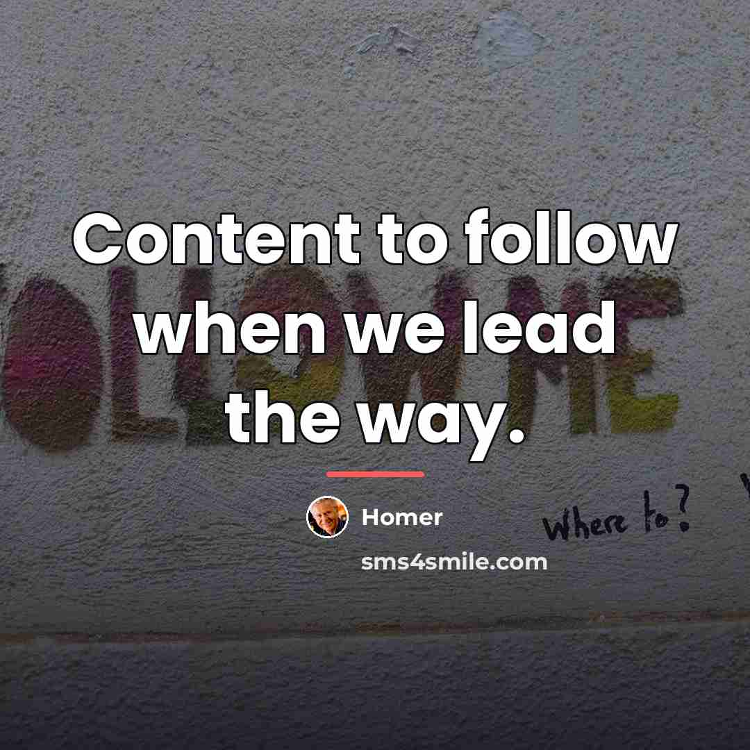 “Content to follow when we lead the way.…” quote by Homer