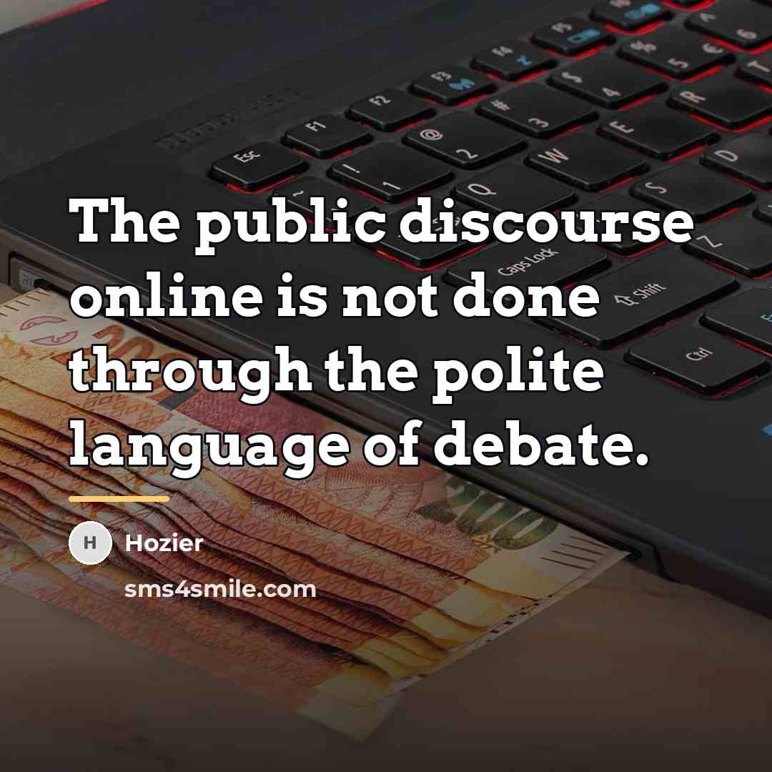 “The public discourse online is not done through the polite…” quote by Hozier