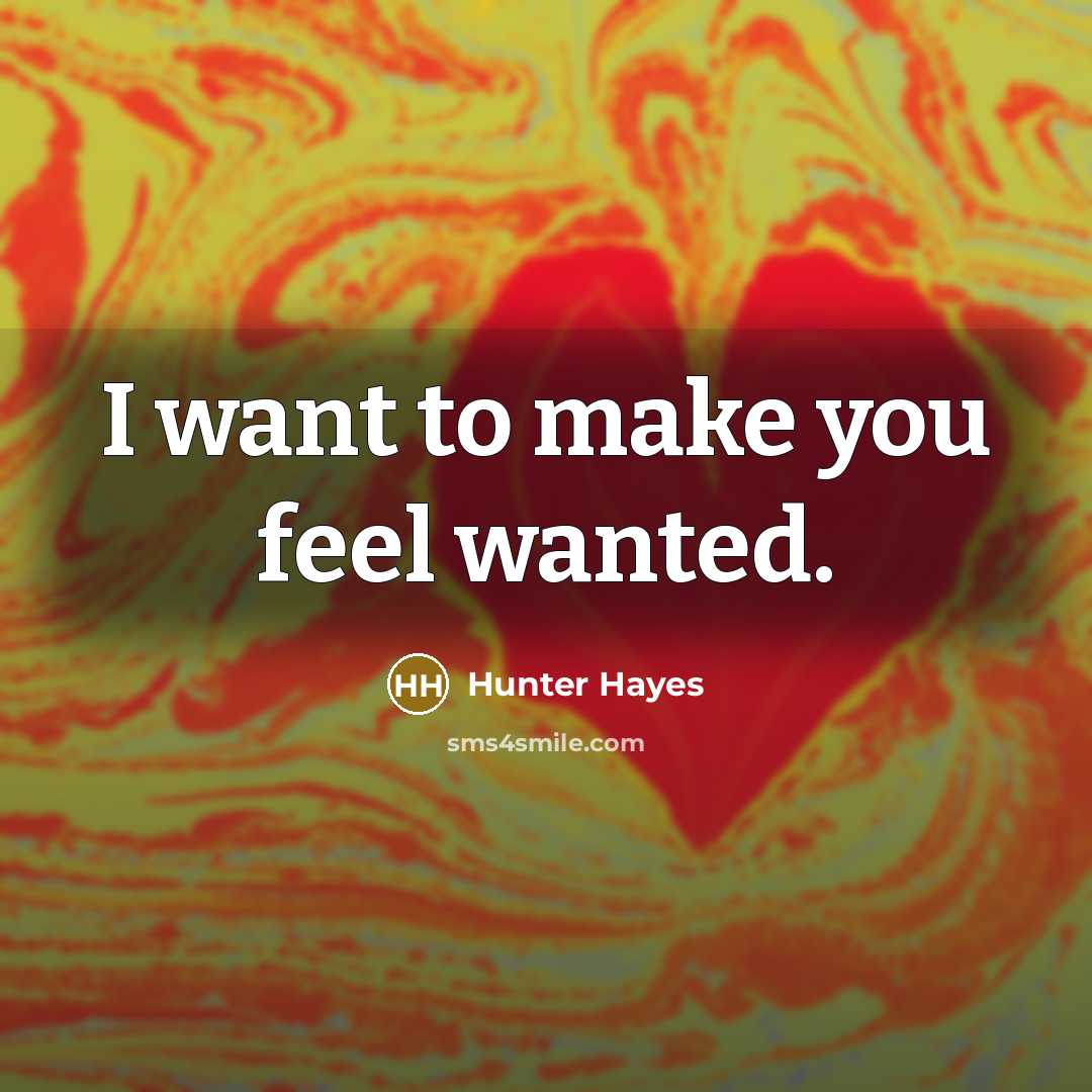 “I want to make you feel wanted.…” quote by Hunter Hayes