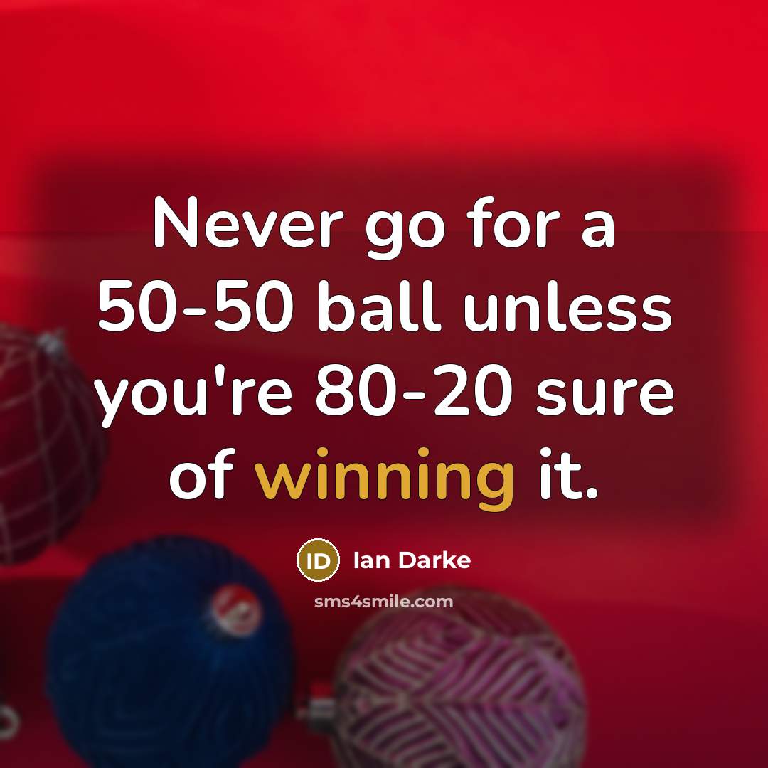 “Never go for a 50-50 ball unless you're 80-20 sure…” quote by Ian Darke