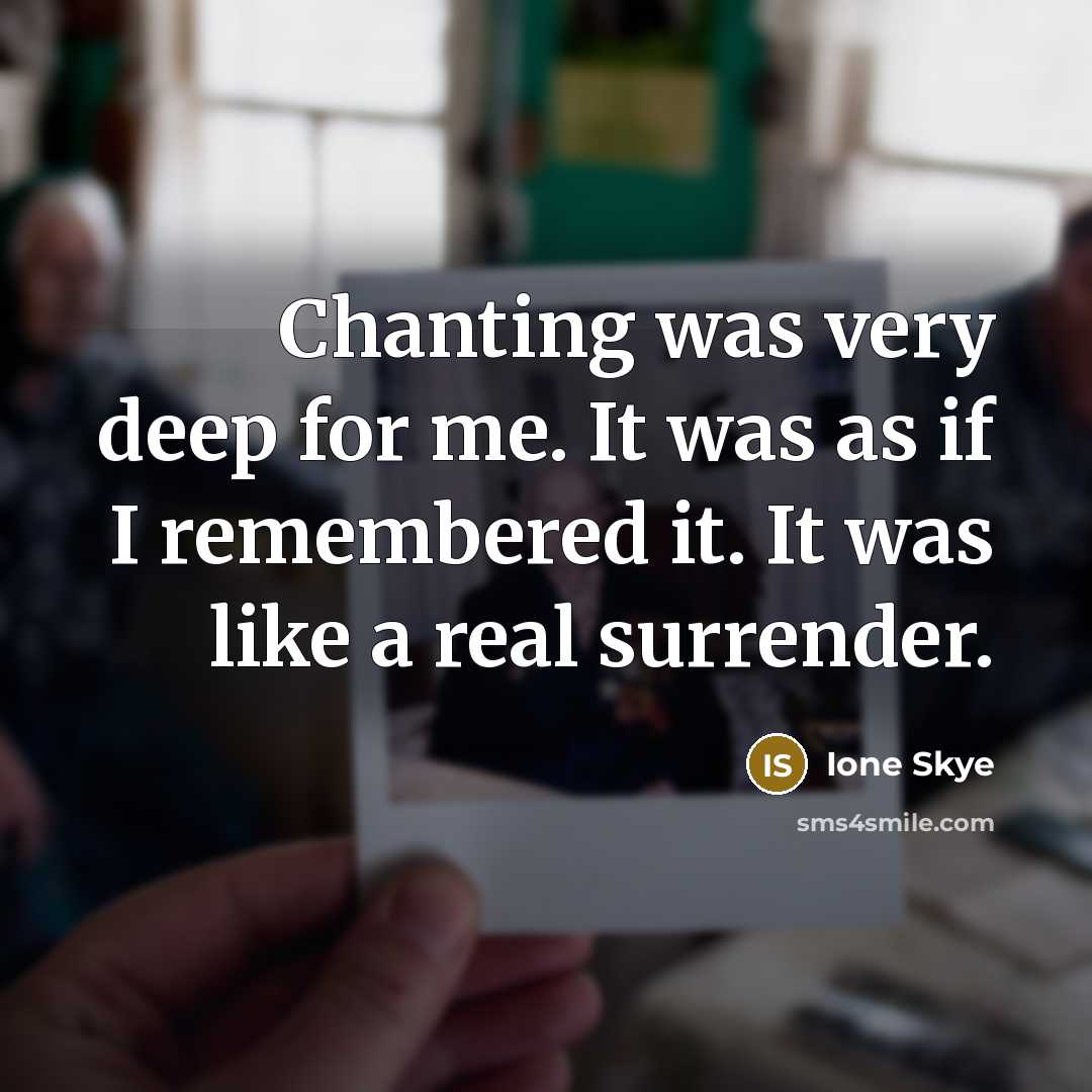 “Chanting was very deep for me. It was as if…” quote by Ione Skye