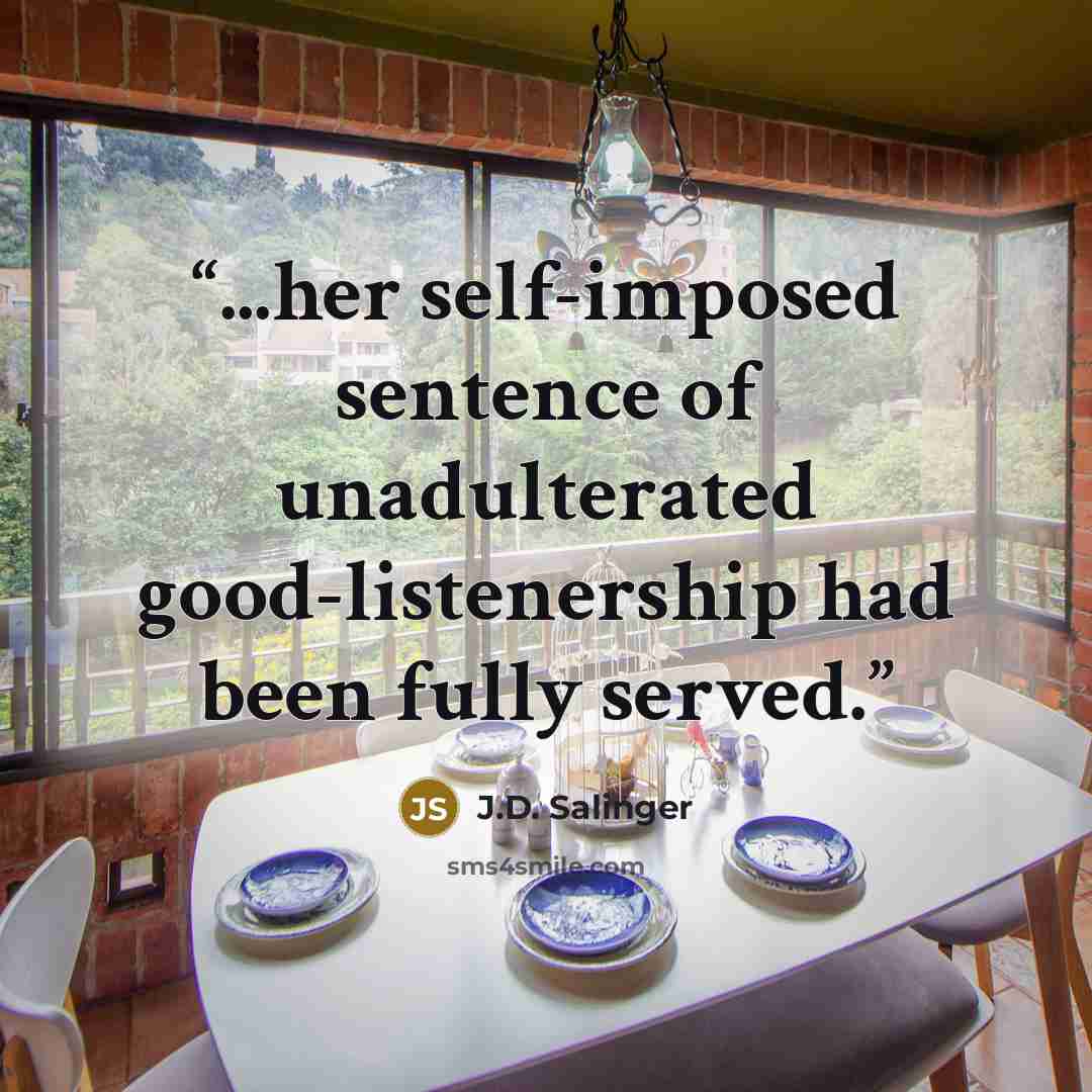 “...her self-imposed sentence of unadulterated good-listenership had been fully served.” quote by J.D. Salinger