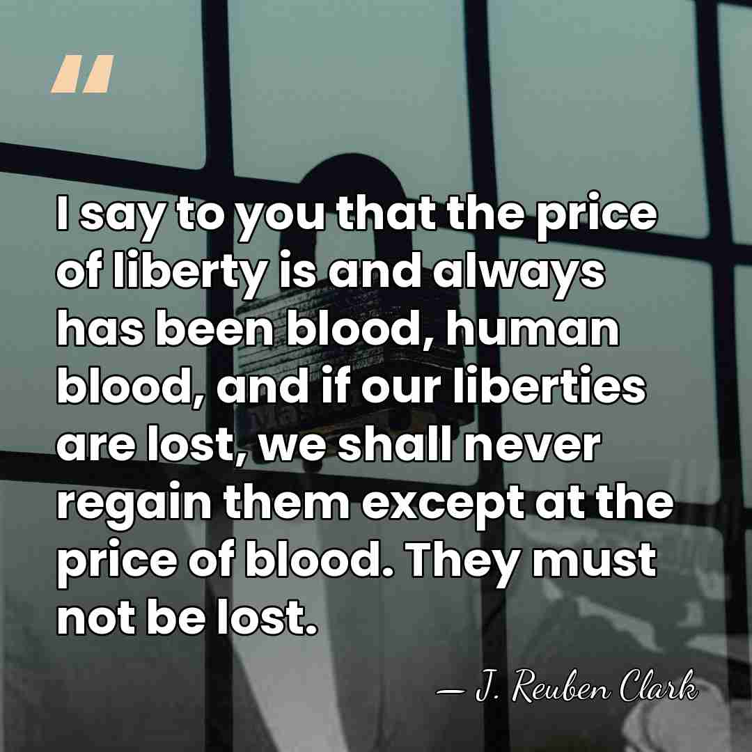 I say to you that the price of liberty is and always&hellip; - J. Reuben Clark