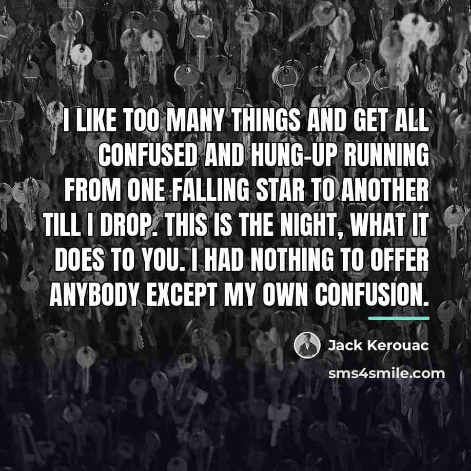 “I like too many things and get all confused and…” quote by Jack Kerouac
