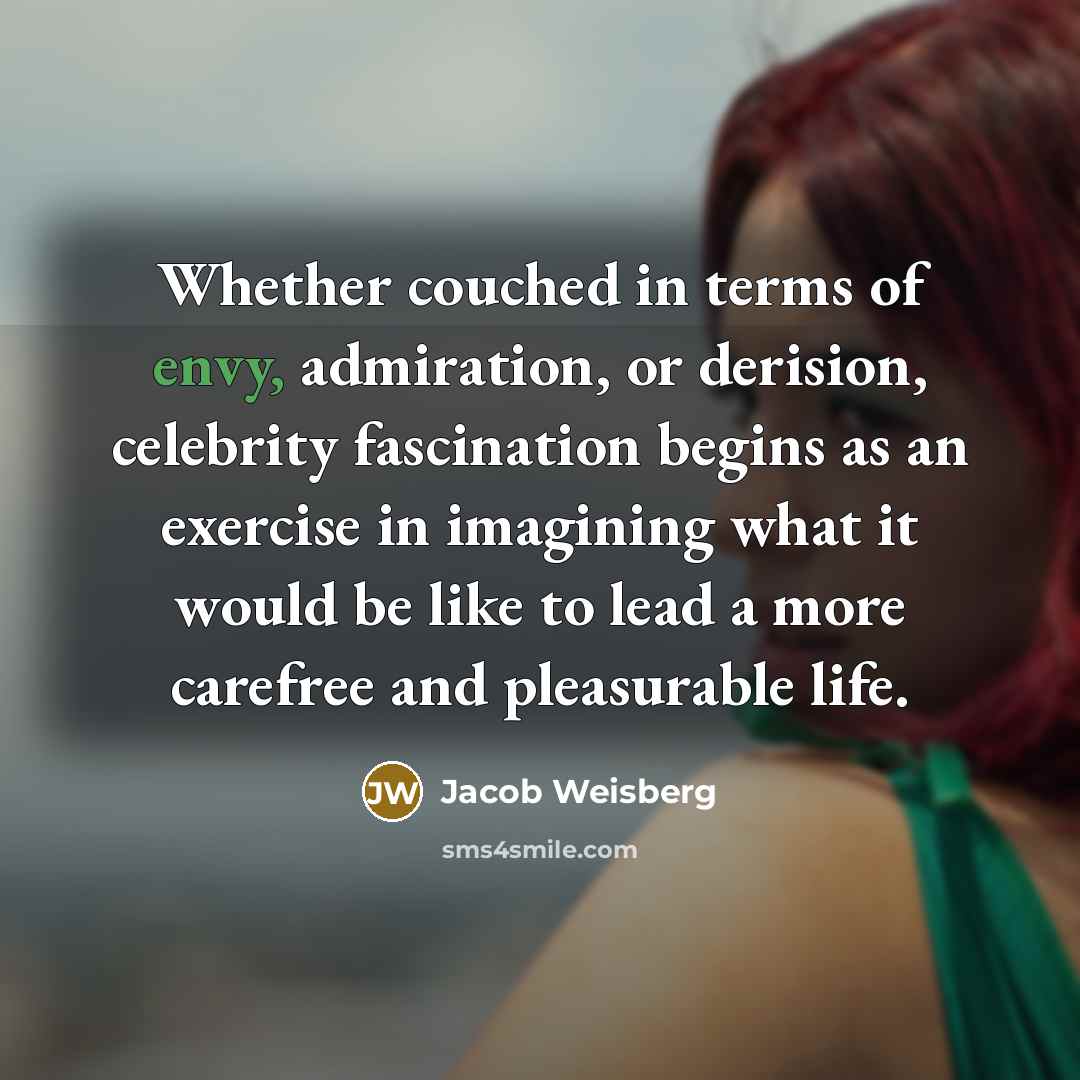“Whether couched in terms of envy, admiration, or derision, celebrity…” quote by Jacob Weisberg