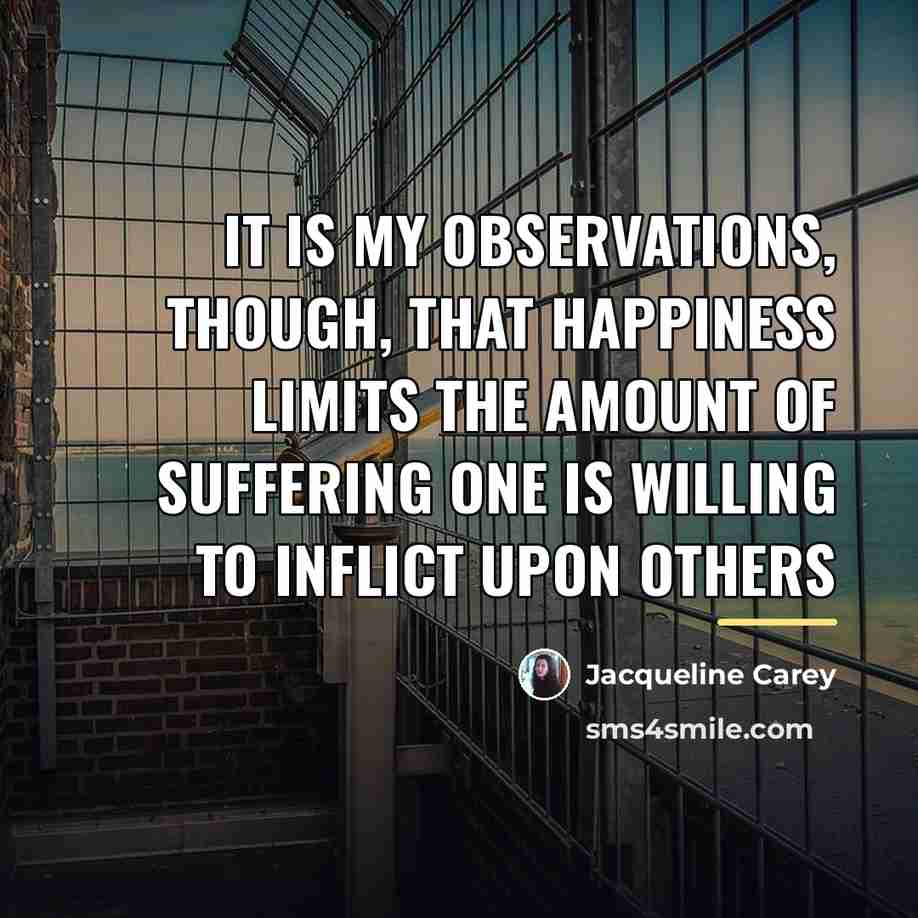 “It is my observations, though, that happiness limits the amount…” quote by Jacqueline Carey
