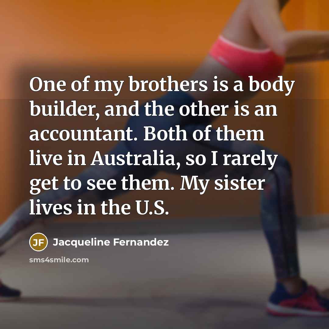 “One of my brothers is a body builder, and the…” quote by Jacqueline Fernandez