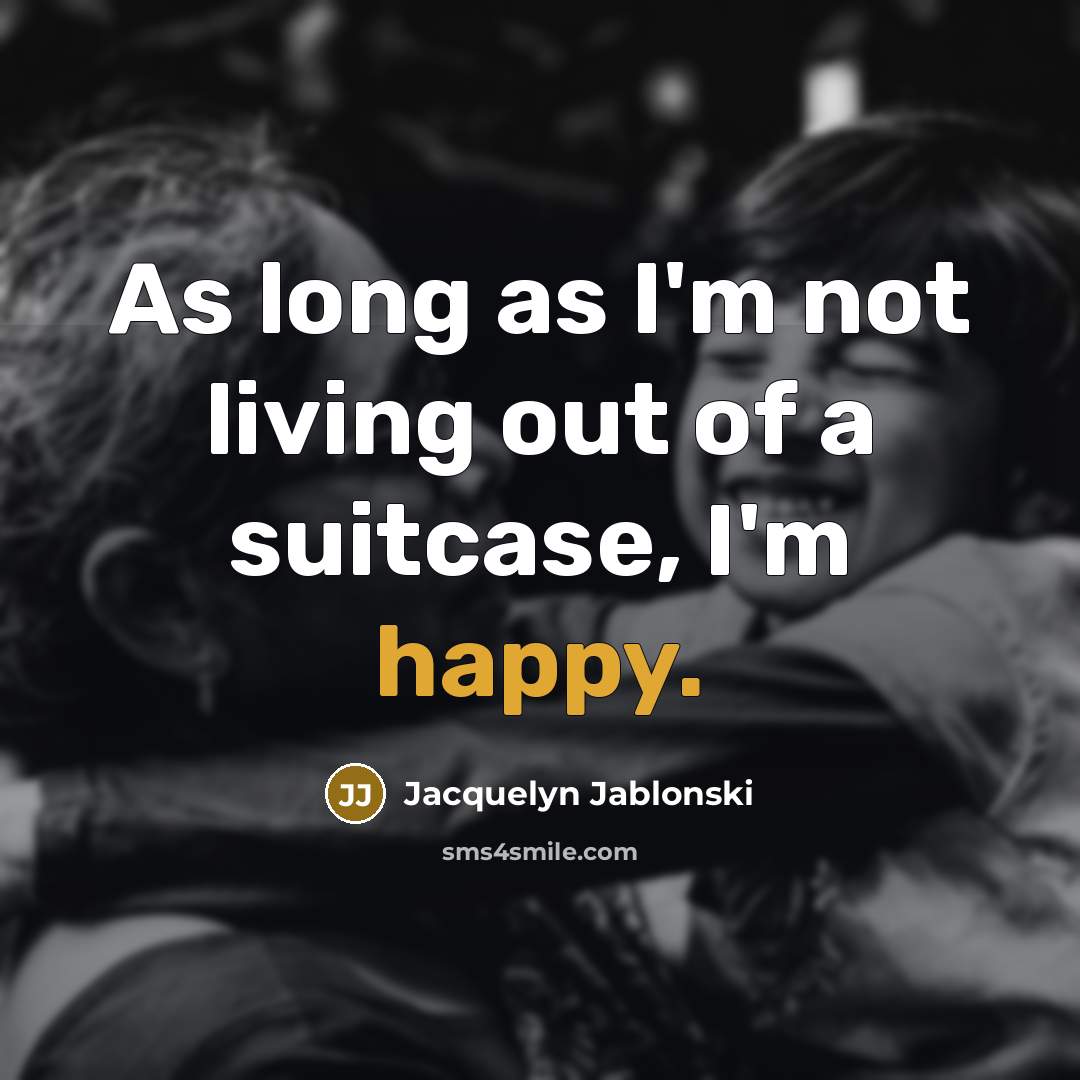 “As long as I'm not living out of a suitcase,…” quote by Jacquelyn Jablonski
