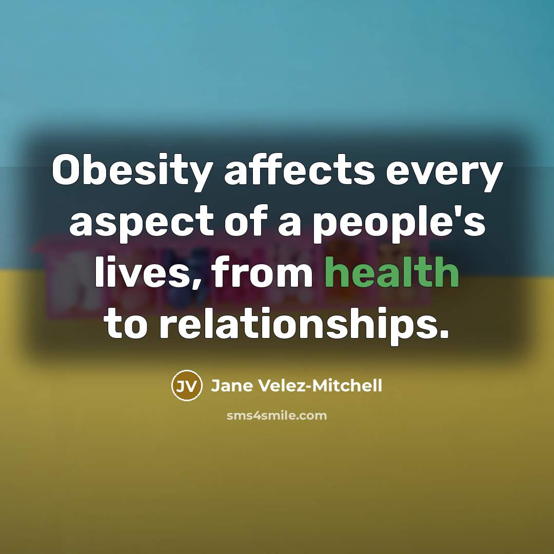 “Obesity affects every aspect of a people's lives, from health…” quote by Jane Velez-Mitchell