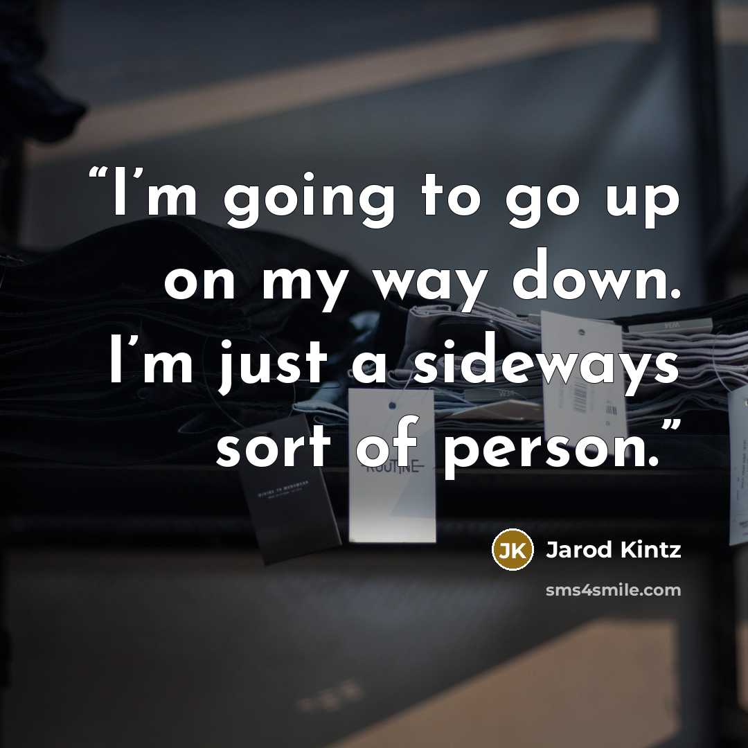 “I’m going to go up on my way down. I’m just a sideways sort of person.” quote by Jarod Kintz