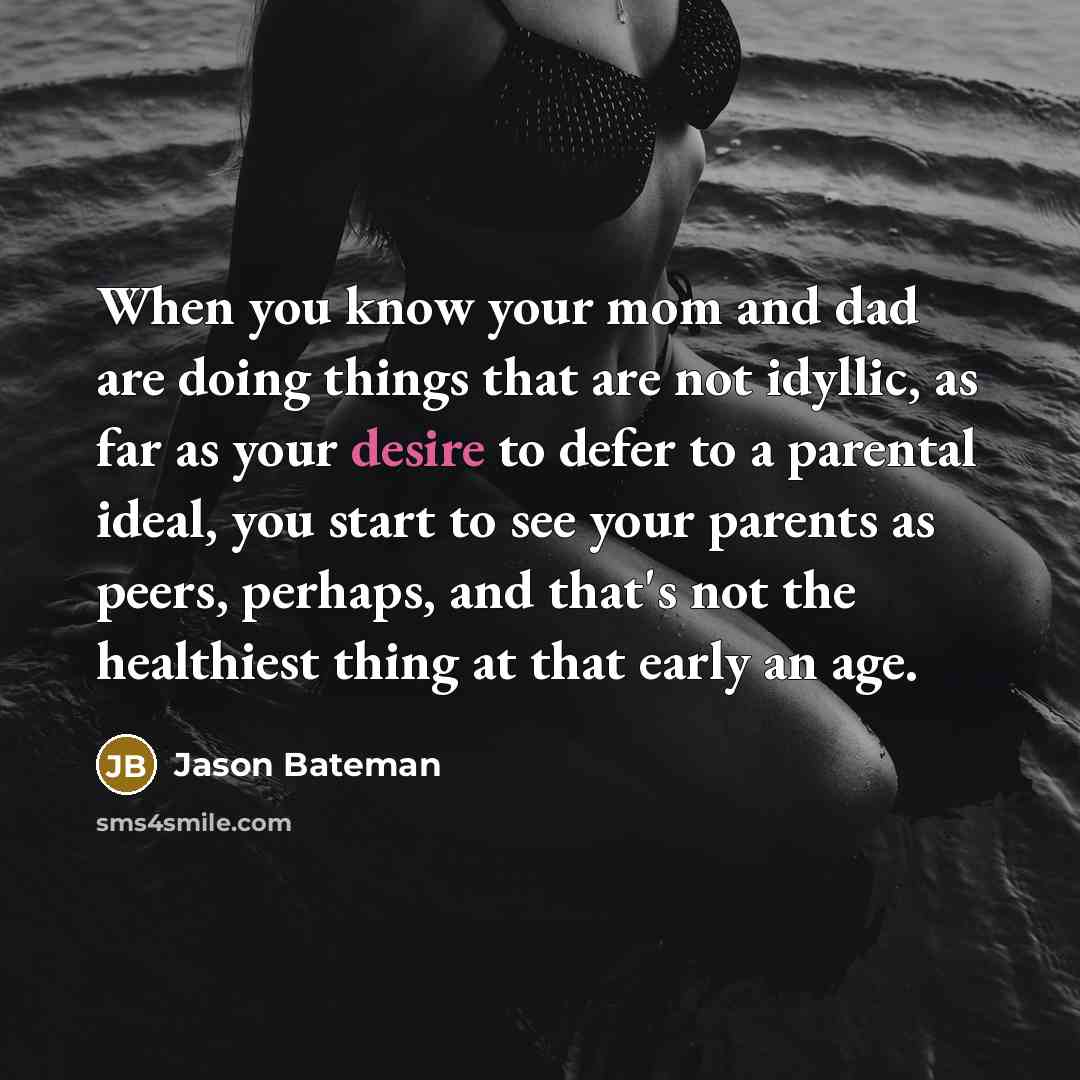“When you know your mom and dad are doing things…” quote by Jason Bateman