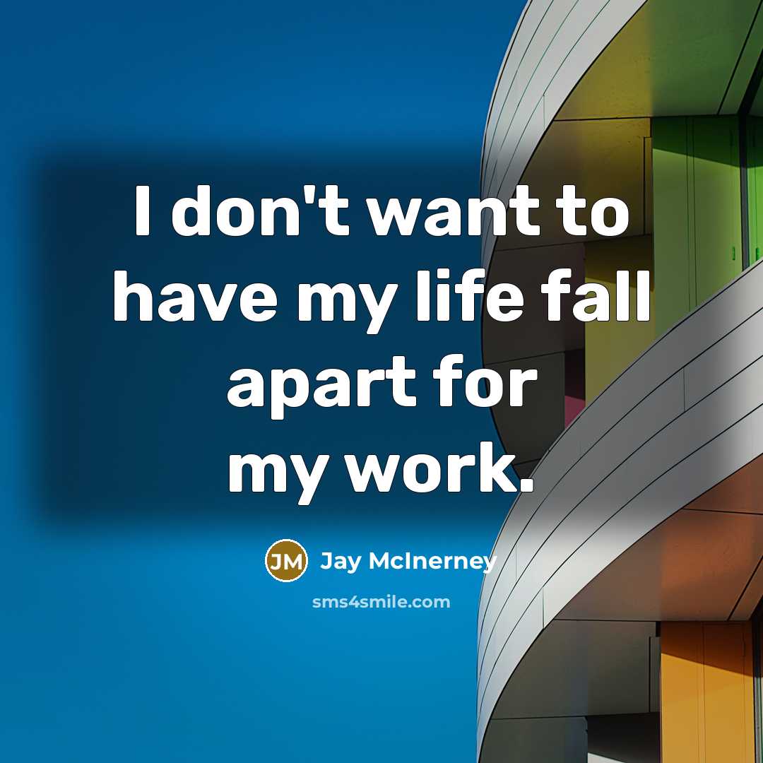 “I don't want to have my life fall apart for my work.” quote by Jay McInerney