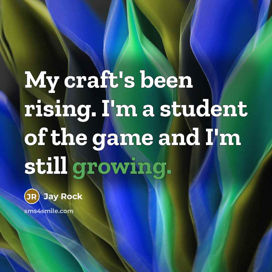 “My craft's been rising. I'm a student of the game and I'm still growing.” quote by Jay Rock