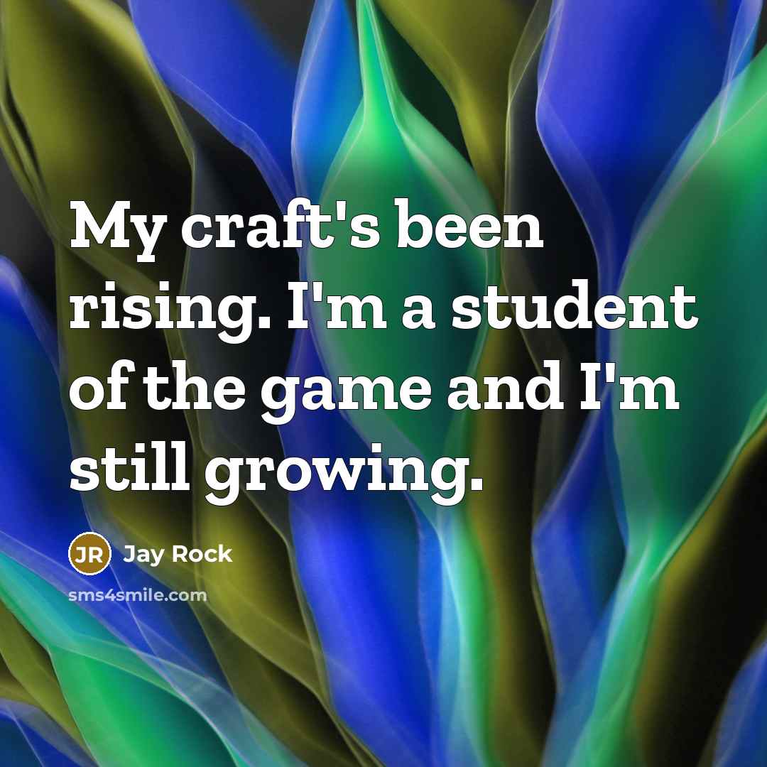“My craft's been rising. I'm a student of the game…” quote by Jay Rock