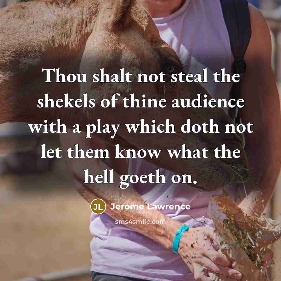 “Thou shalt not steal the shekels of thine audience with…” quote by Jerome Lawrence