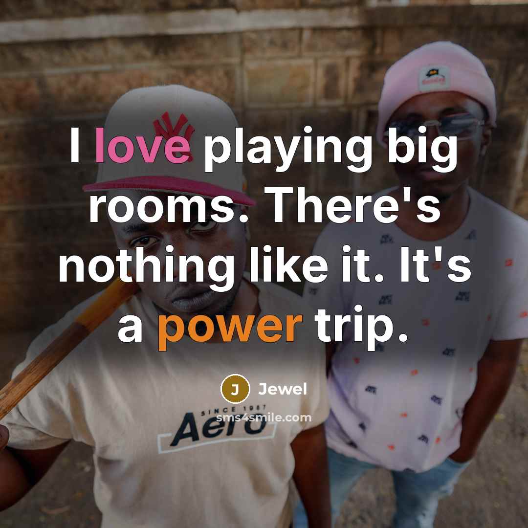 “I love playing big rooms. There's nothing like it. It's…” quote by Jewel