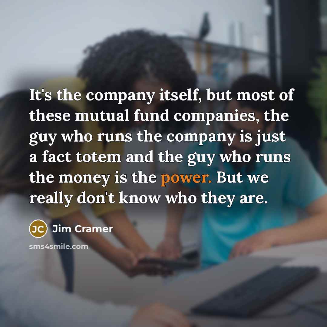 “It's the company itself, but most of these mutual fund…” quote by Jim Cramer