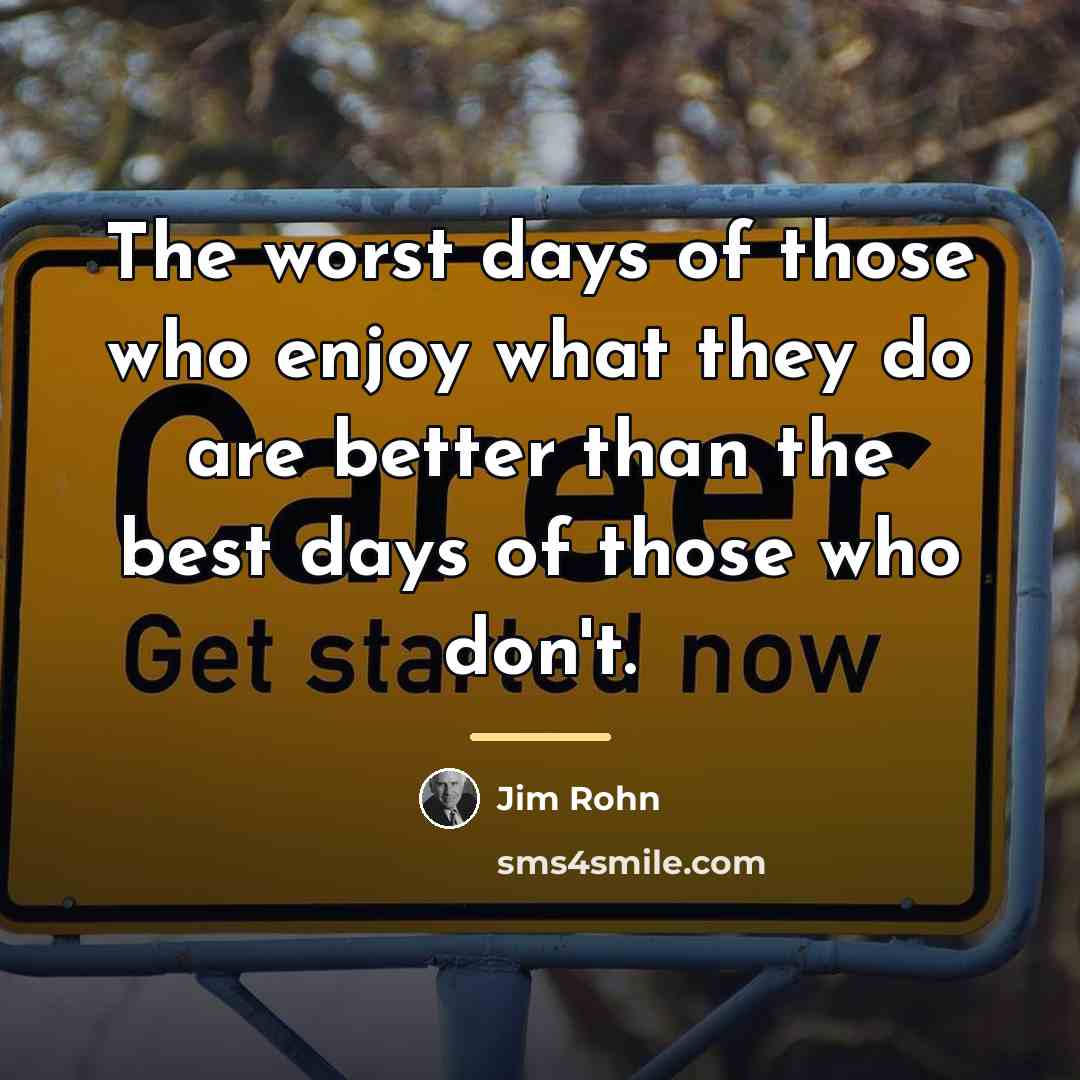 “The worst days of those who enjoy what they do…” quote by Jim Rohn
