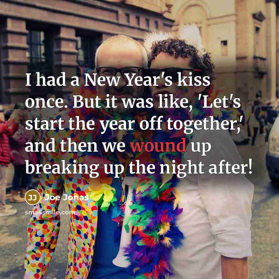 “I had a New Year's kiss once. But it was like, 'Let's start the year off together,' and then we wound up breaking up the night after!” quote by Joe Jonas