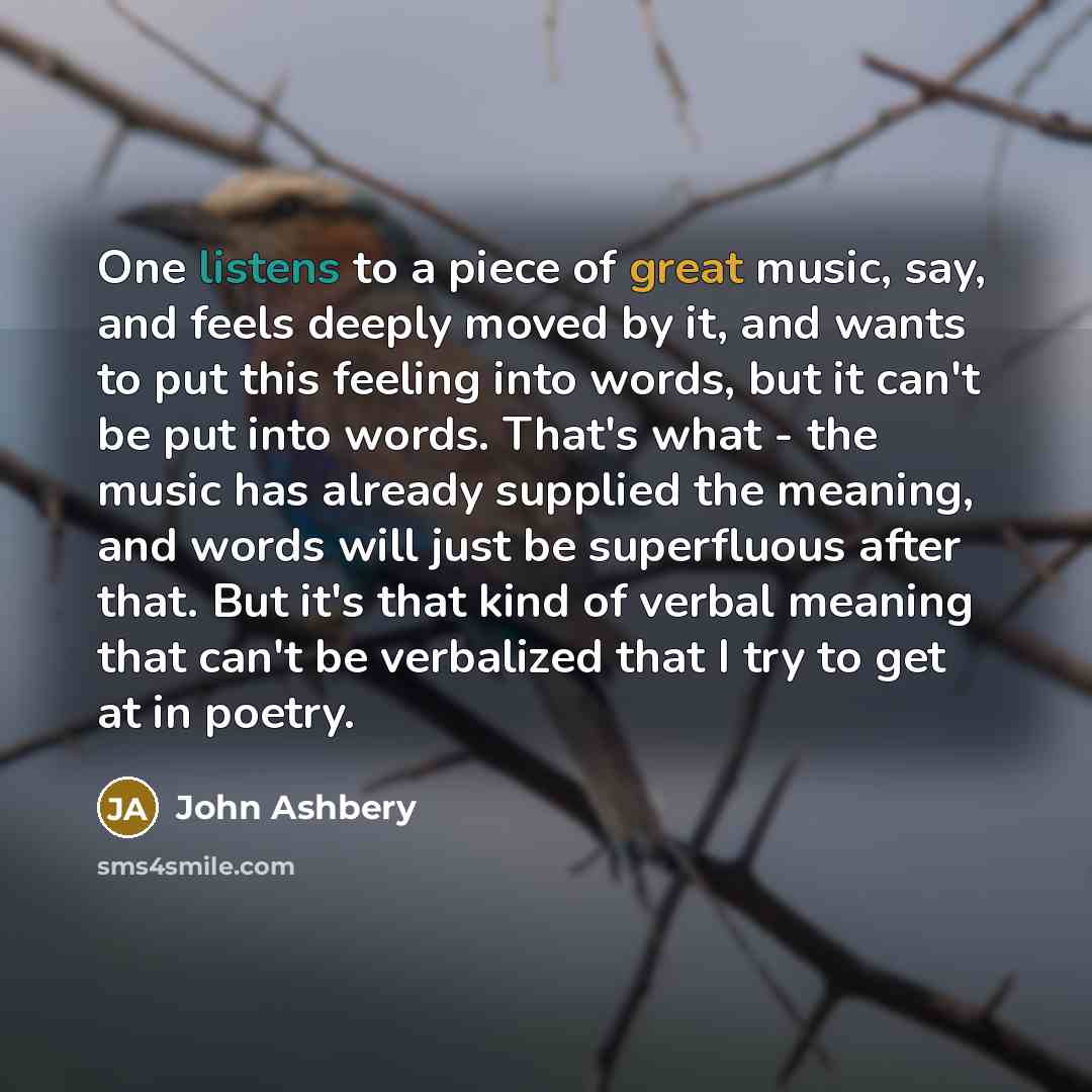 “One listens to a piece of great music, say, and…” quote by John Ashbery