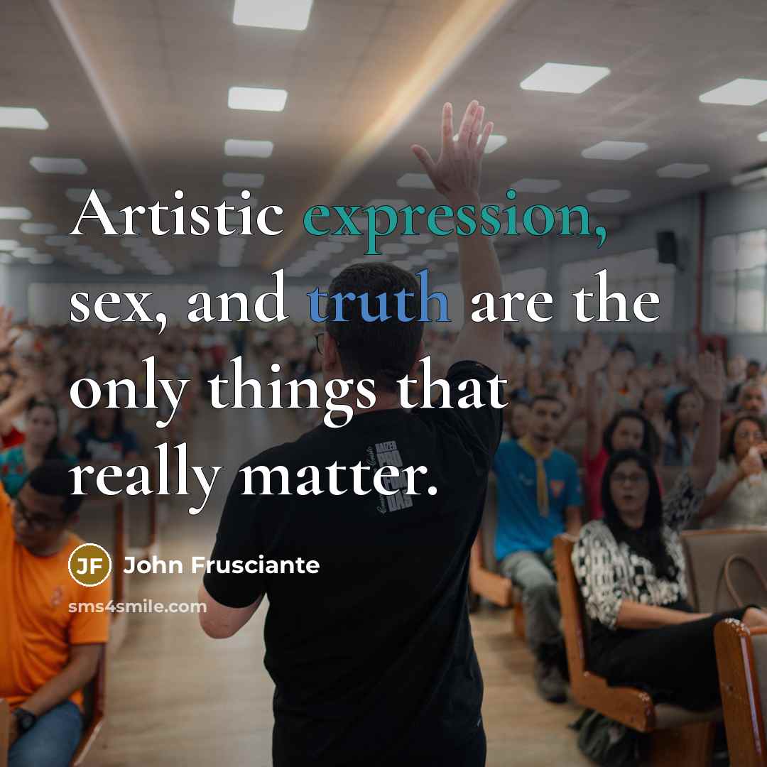 “Artistic expression, sex, and truth are the only things that…” quote by John Frusciante