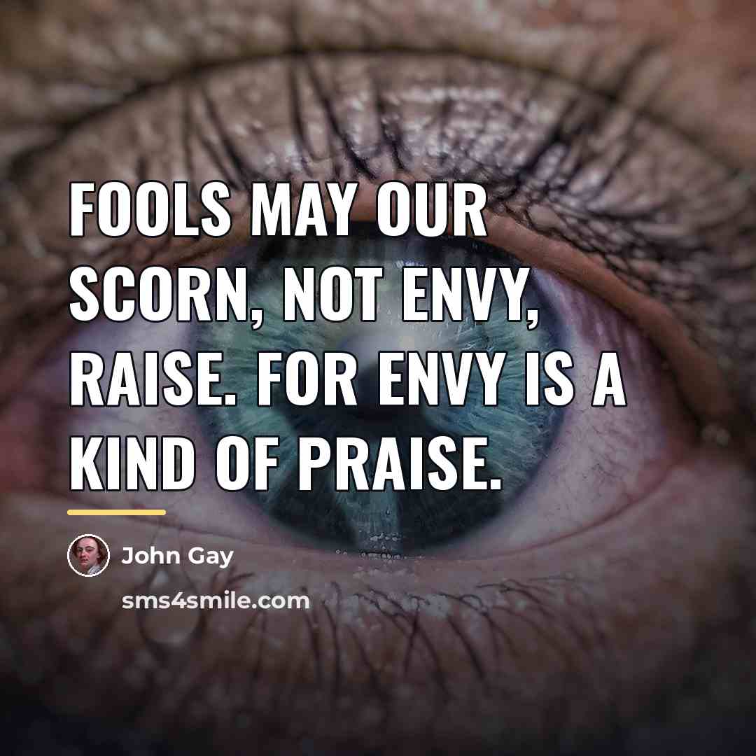 “Fools may our scorn, not envy, raise. For envy is…” quote by John Gay