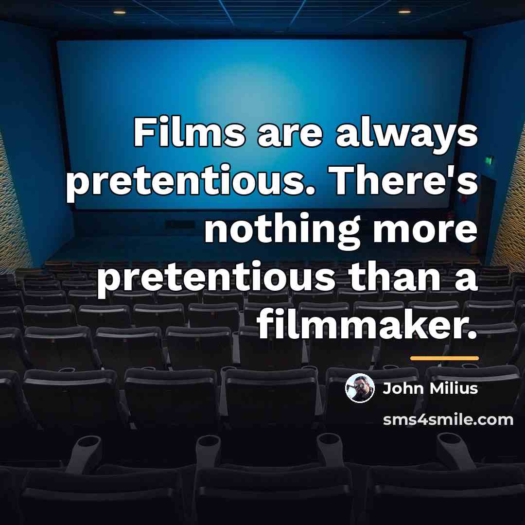 “Films are always pretentious. There's nothing more pretentious than a…” quote by John Milius