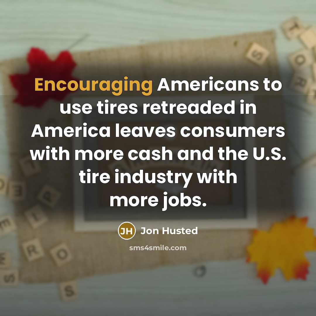 “Encouraging Americans to use tires retreaded in America leaves consumers…” quote by Jon Husted