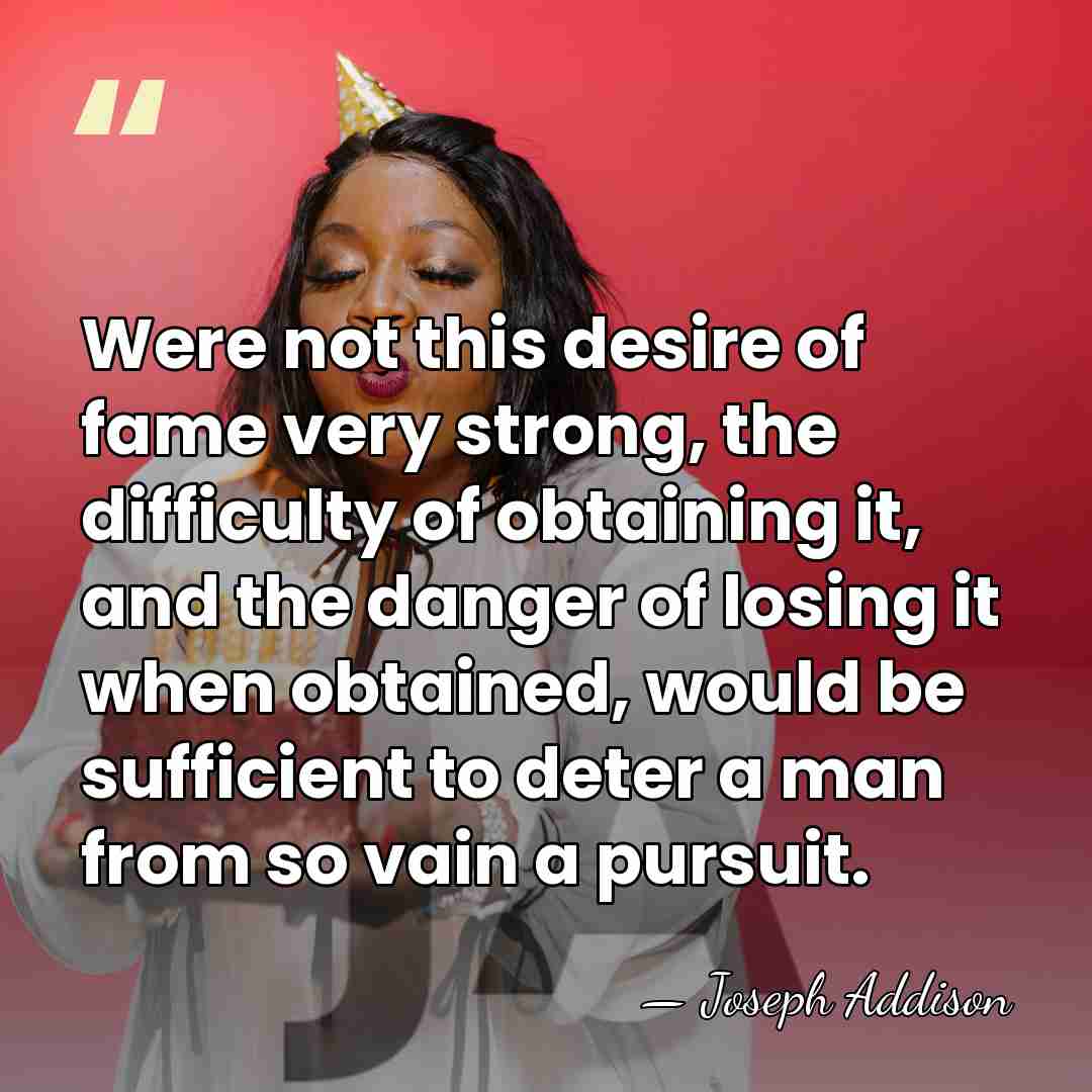 Were not this desire of fame very strong, the difficulty of obtaining&hellip; - Joseph Addison