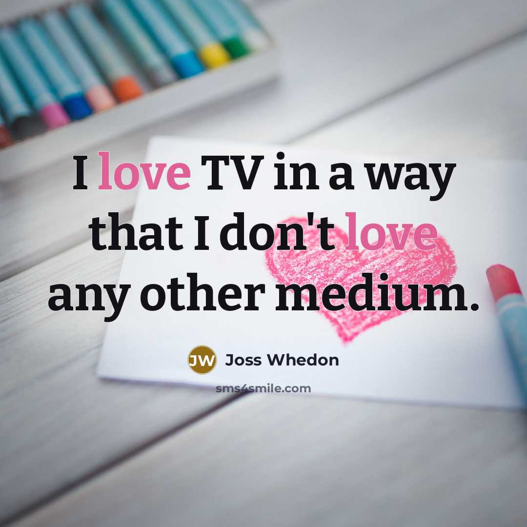 “I love TV in a way that I don't love…” quote by Joss Whedon