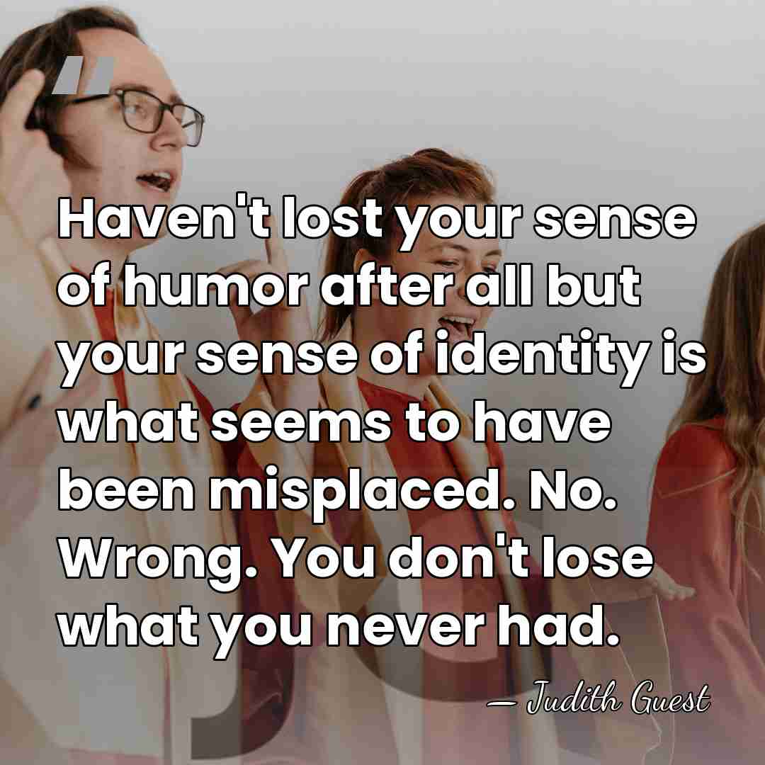 Haven't lost your sense of humor after all but your sense of&hellip; - Judith Guest