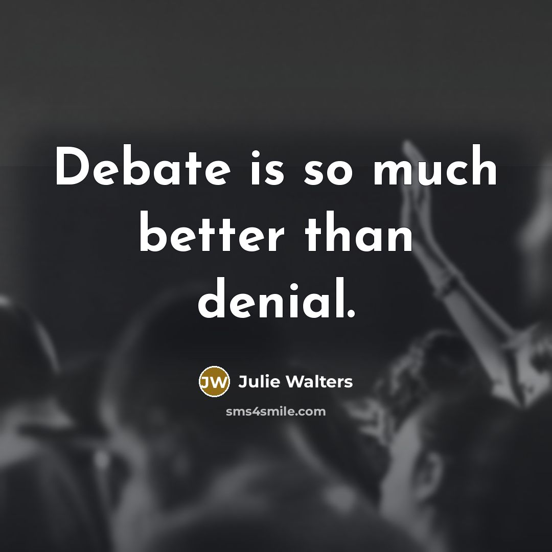 “Debate is so much better than denial.…” quote by Julie Walters
