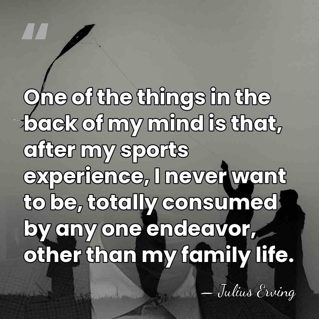 One of the things in the back of my mind is that,&hellip; - Julius Erving