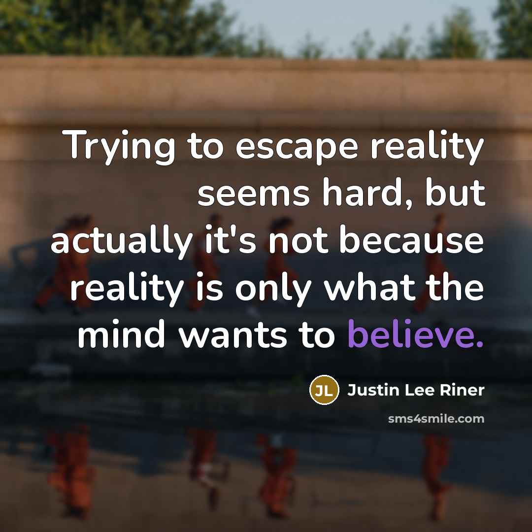 “Trying to escape reality seems hard, but actually it's not…” quote by Justin Lee Riner