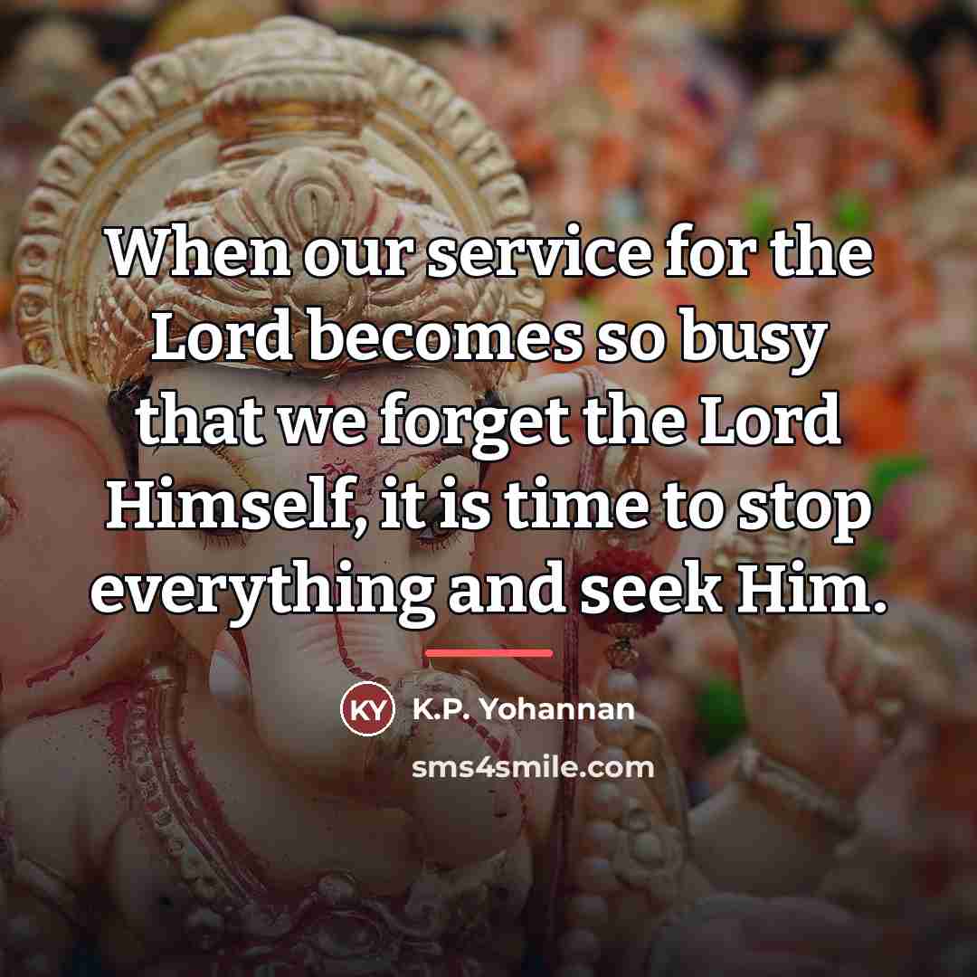 “When our service for the Lord becomes so busy that…” quote by K.P. Yohannan