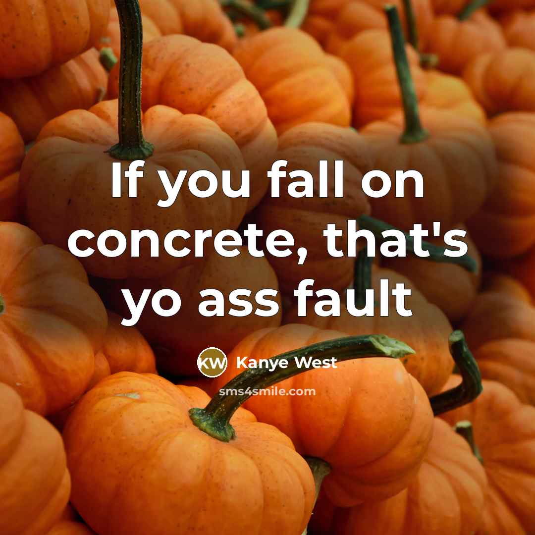 “If you fall on concrete, that's yo ass fault…” quote by Kanye West